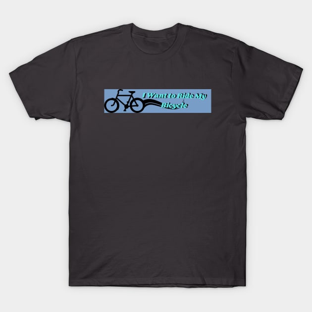 I Want To Ride My Bicycle T-Shirt by AlmostMaybeNever